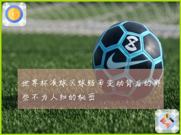世界杯滚球买球赔率变动背后的那些不为人知的秘密