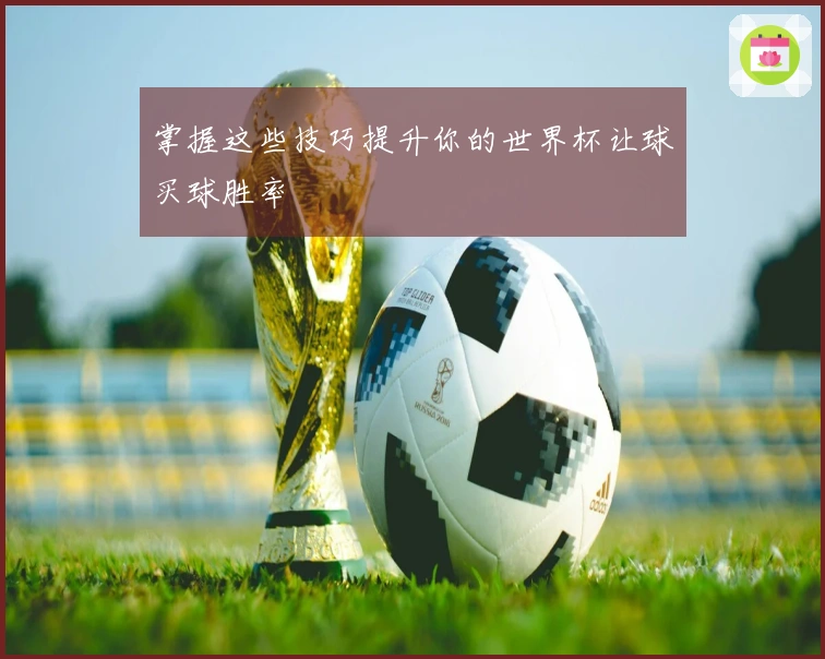 掌握这些技巧提升你的世界杯让球买球胜率