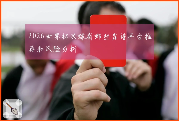 2026世界杯买球有哪些靠谱平台推荐和风险分析
