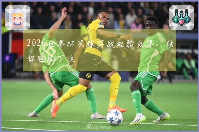 2026世界杯买球实战经验分享，助你轻松下注