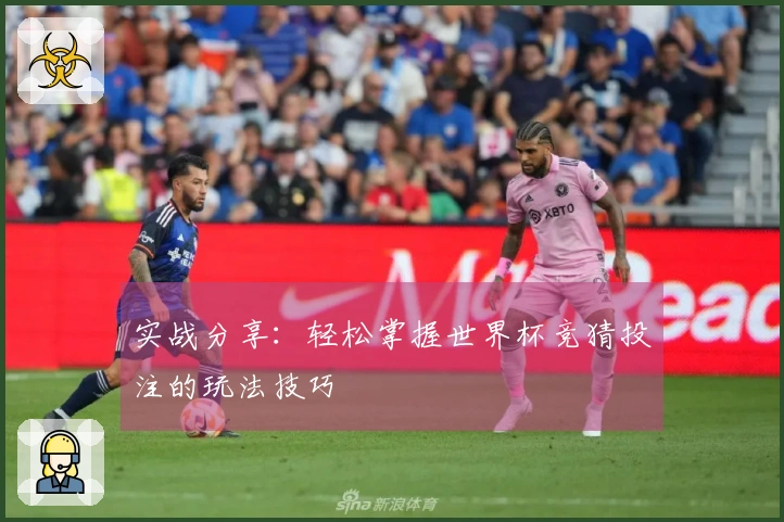 实战分享：轻松掌握世界杯竞猜投注的玩法技巧