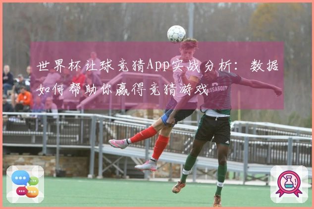 世界杯让球竞猜App实战分析：数据如何帮助你赢得竞猜游戏